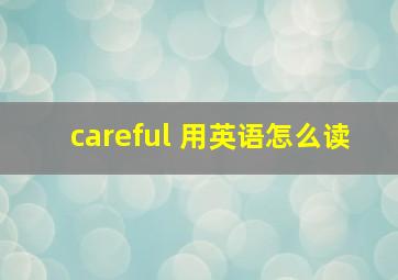 careful 用英语怎么读